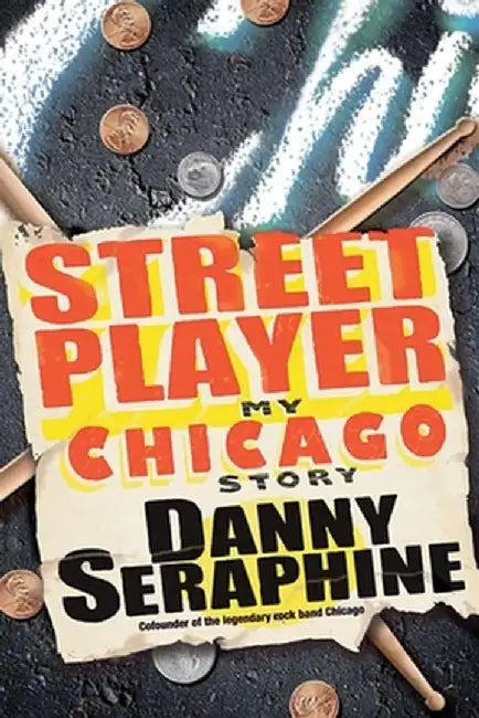 Street Player: My Chicago Story by Danny Seraphine