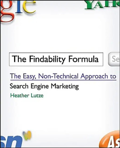 The Findability Formula: The Easy, Non-Technical Approach to Search Engine Marketing by Heather F. Lutze
