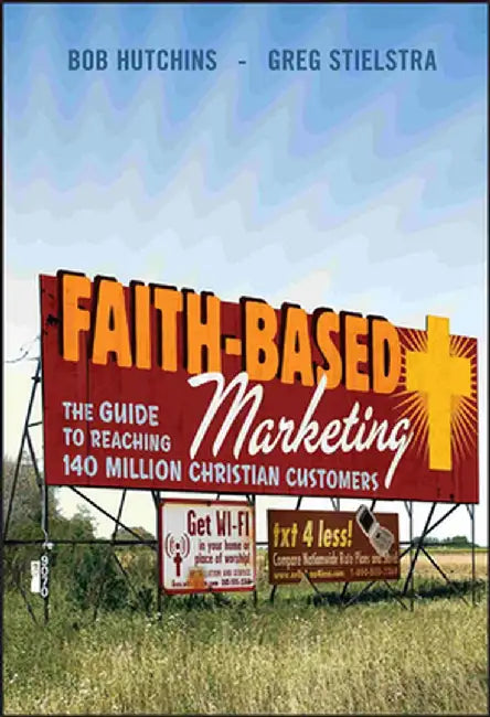 Faith-Based Marketing: The Guide to Reaching 140 Million Christian Customers by Bob Hutchins