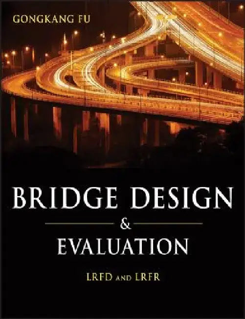 Bridge Design and Evaluation: LRFD and Lrfr by Gongkang Fu