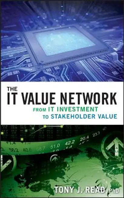 The IT Value Network: From IT Investment to Stakeholder Value by Tony J. Read