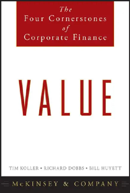 Value: The Four Cornerstones of Corporate Finance by McKinsey & Company Inc
