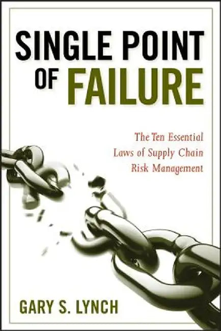 Single Point of Failure: The Ten Essential Laws of Supply Chain Risk Management by Gary S. Lynch