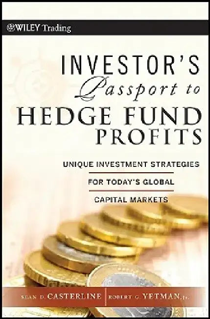 Investor's Passport to Hedge Fund Profits: Unique Investment Strategies for Today's Global Capital Markets by Sean D. Casterline
