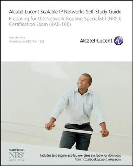 Alcatel-Lucent Scalable IP Networks Self-Study Guide: Preparing for the Network Routing Specialist I (NRS 1) Certification Exam (4A0-100) [With CDROM] by Kent Hundley