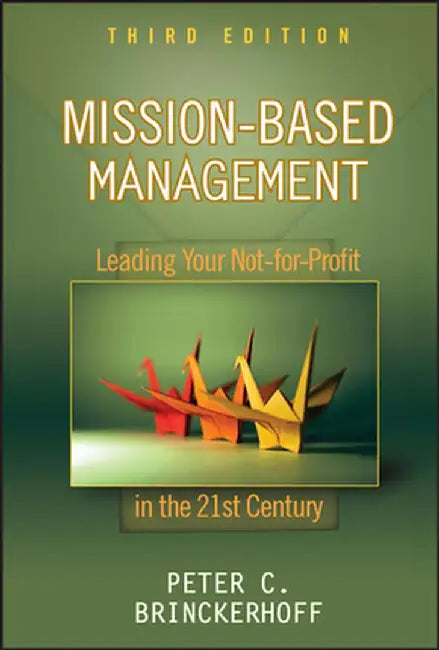 Mission-Based Management: Leading Your Not-For-Profit in the 21st Century by Peter C. Brinckerhoff