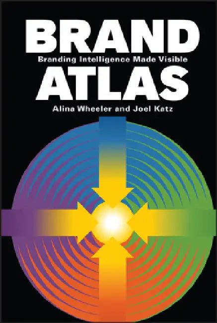 Brand Atlas: Branding Intelligence Made Visible by Alina Wheeler