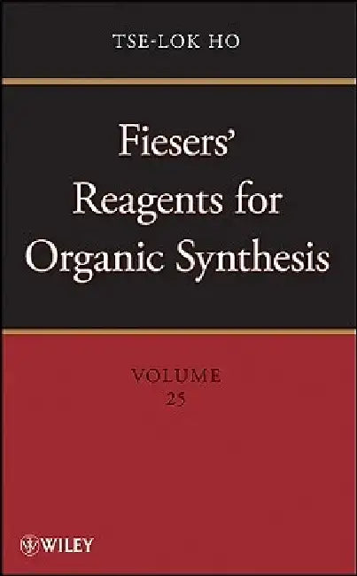 Fiesers' Reagents for Organic Synthesis, Volume 25 by Tse-Lok Ho