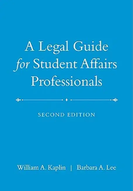 A Legal Guide for Student Affairs Professionals: (Updated and Adapted from the Law of Higher Education, 4th Edition) by William A. Kaplin
