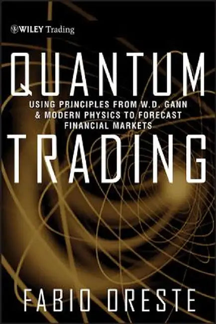 Quantum Trading: Using Principles from W.D. Gann and Modern Physics to Forecast Financial Markets by Oreste, Fabio