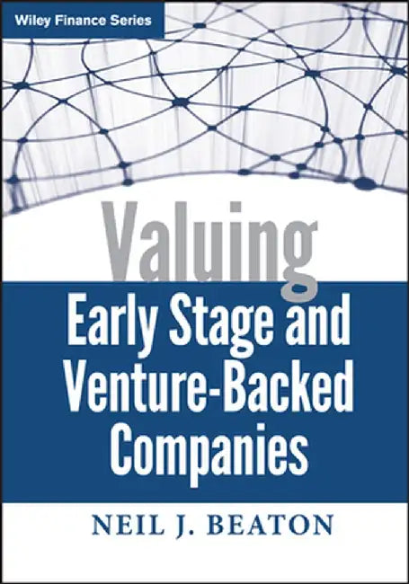 Valuing Early Stage and Venture-Backed Companies by Neil J. Beaton