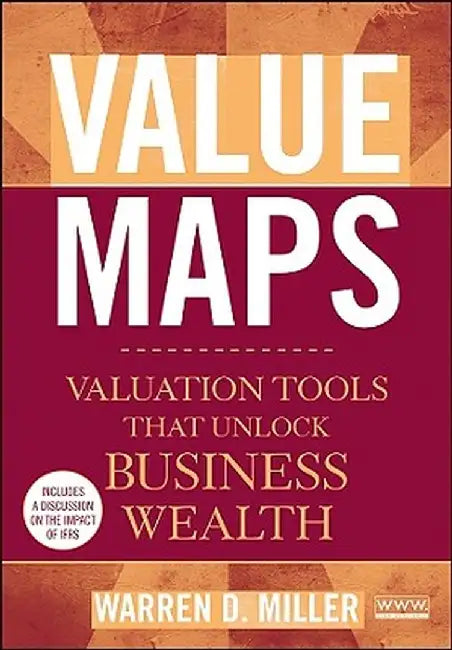 Value Maps: Valuation Tools That Unlock Business Wealth by Warren D. Miller