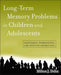 Long-Term Memory Problems in Children and Adolescents: Assessment, Intervention, and Effective Instruction by Milton J. Dehn
