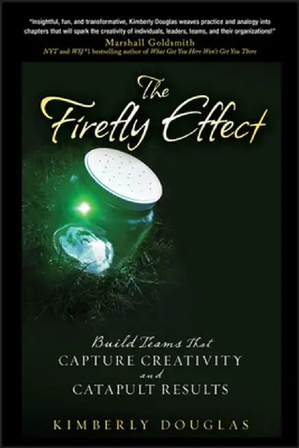 The Firefly Effect: Build Teams That Capture Creativity and Catapult Results by Kimberly Douglas
