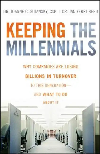 Keeping the Millennials: Why Companies Are Losing Billions in Turnover to This Generation- And What to Do about It by Joanne Sujansky
