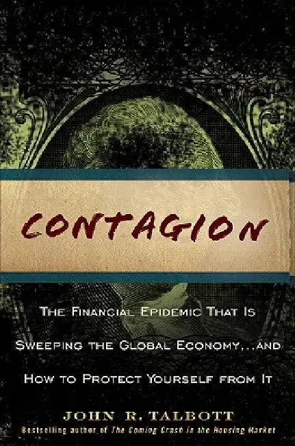 Contagion: The Financial Epidemic That Is Sweeping the Global Economy... and How to Protect Yourself from It by John R. Talbott