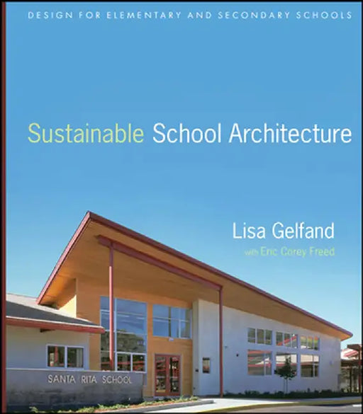 Sustainable School Architecture: Design for Elementary and Secondary Schools by Lisa Gelfand