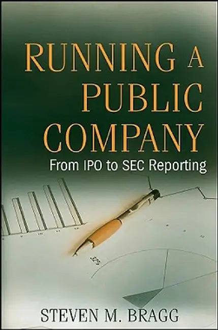 Running a Public Company: From IPO to SEC Reporting by Steven M. Bragg