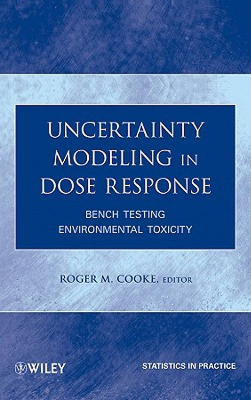 Uncertainty Modeling In Dose Response: Bench Testing Environmental to xicity by Roger M. Cooke