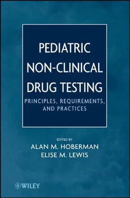 Pediatric Nonclinical Drug Testing: Principles, Requirements, and Practices by Alan M. Hoberman