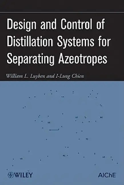 Design and Control of Distillation Systems for Separating Azeotropes by William L. Luyben