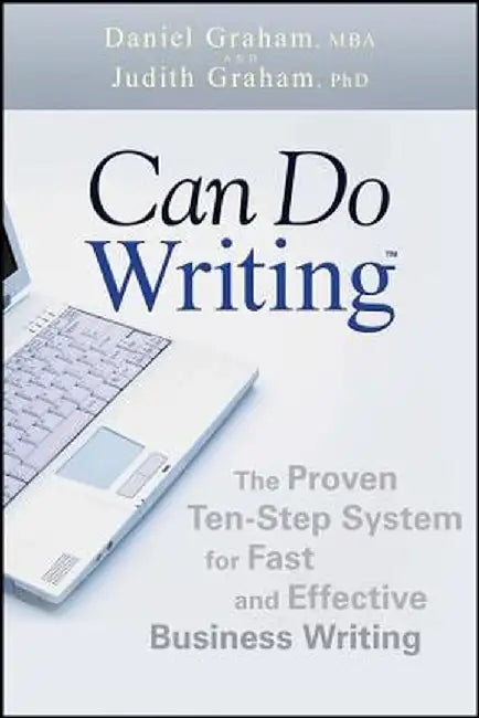 Can Do Writing: The Proven Ten-Step System for Fast and Effective Business Writing by Daniel Graham