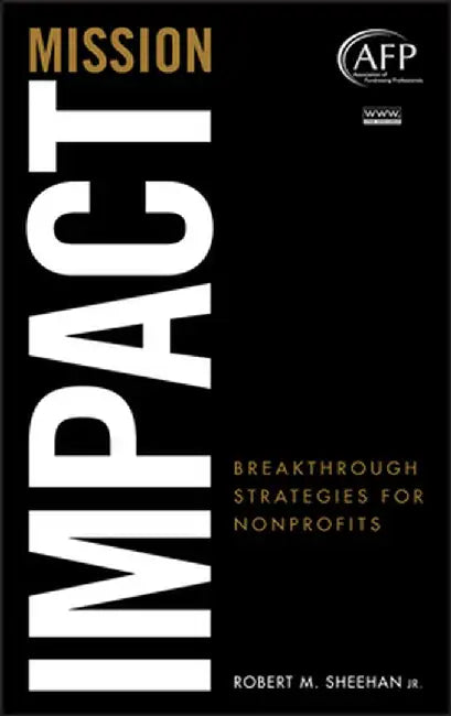 Mission Impact: Breakthrough Strategies for Nonprofits by Robert M. Sheehan