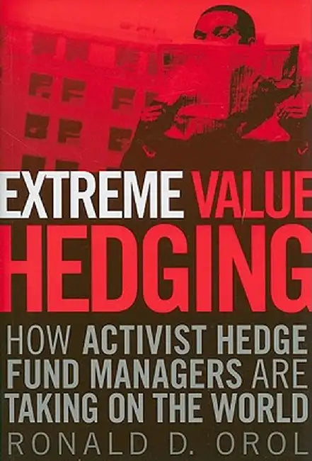 Extreme Value Hedging: How Activist Hedge Fund Managers Are Taking on the World by Ronald D. Orol