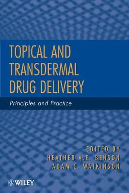 Topical and Transdermal Drug Delivery: Principles and Practice by Heather A. E. Benson