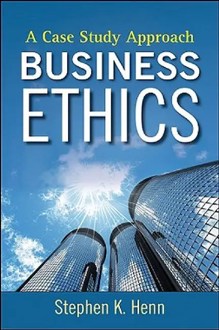Business Ethics: A Case Study Approach by Stephen K. Henn