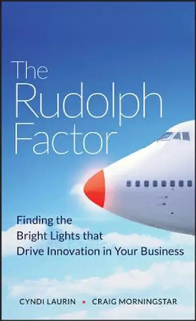 The Rudolph Factor: Finding the Bright Lights That Drive Innovation in Your Business by Cyndi Laurin