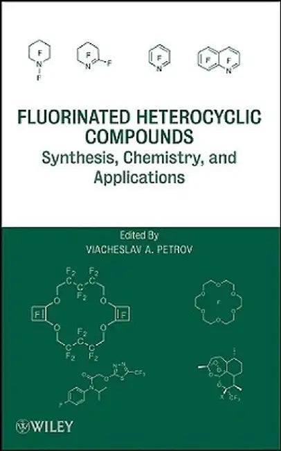 Fluorinated Heterocyclic Compounds: Synthesis, Chemistry, and Applications by Viacheslav A. Petrov