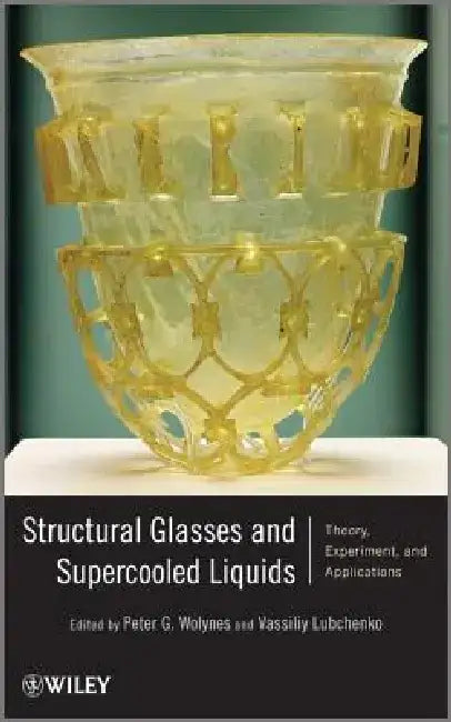 Structural Glasses and Supercooled Liquids: Theory, Experiment, and Applications by Peter G. Wolynes