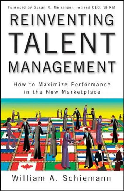 Reinventing Talent Management: How to Maximize Performance in the New Marketplace by William A. Schiemann