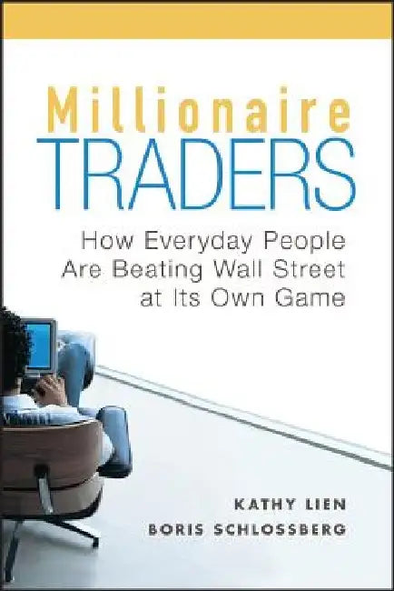 Millionaire Traders: How Everyday People Are Beating Wall Street at Its Own Game by Kathy Lien