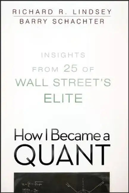 How I Became a Quant: Insights from 25 of Wall Street's Elite by Richard R. Lindsey