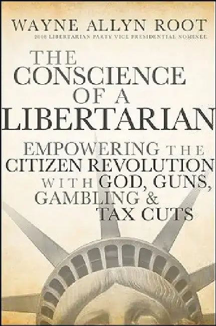 The Conscience of a Libertarian: Empowering the Citizen Revolution with God, Guns, Gold and Tax Cuts by Wayne Allyn Root