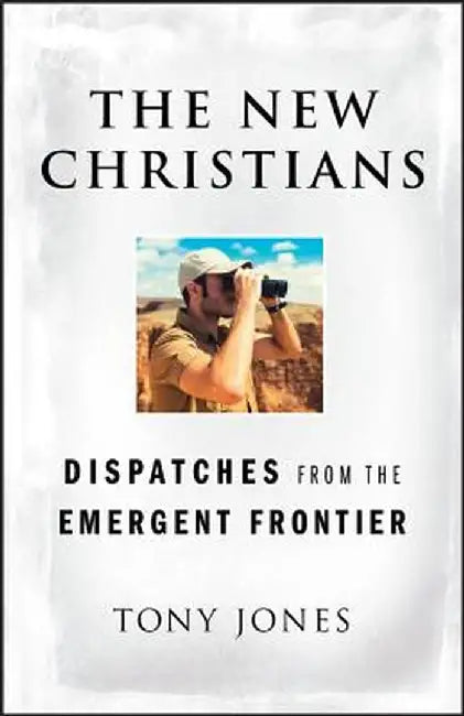 The New Christians: Dispatches From the Emergent Frontier by Tony Jones
