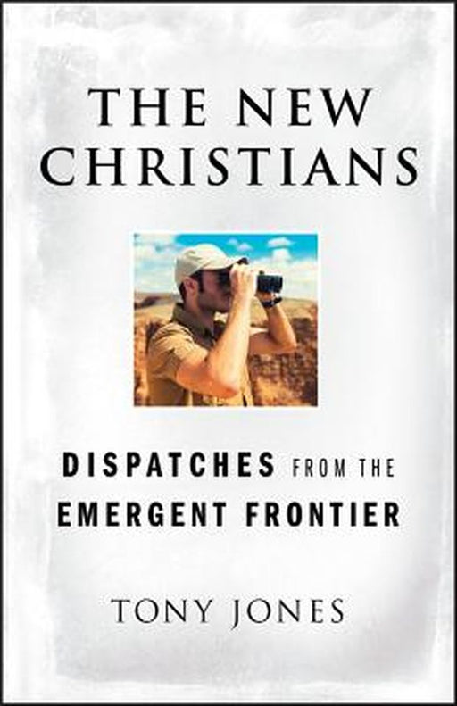 The New Christians: Dispatches From the Emergent Frontier by Tony Jones