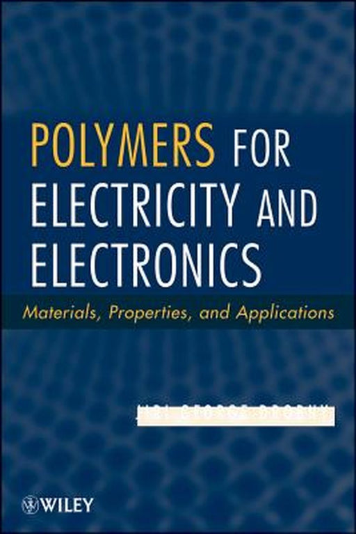 Polymers for Electricity and Electronics: Materials, Properties, and Applications by Jiri George Drobny
