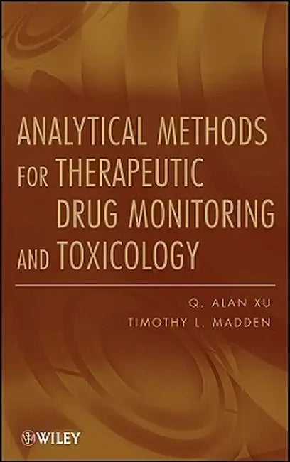 Analytical Methods for Therapeutic Drug Monitoring and Toxicology by Q. Alan Xu