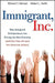 Immigrant, Inc.: Why Immigrant Entrepreneurs Are Driving the New Economy (and How They Will Save the American Worker) by Richard T. Herman