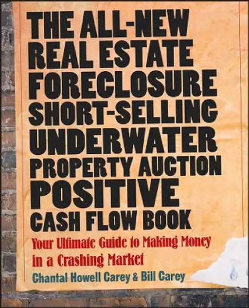 The All-New Real Estate Foreclosure, Short-Selling, Underwater, Property Auction, Positive Cash Flow Book: Your Ultimate Guide to Making Money in a Cr by Chantal Howell Carey