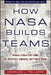 How NASA Builds Teams: Mission Critical Soft Skills for Scientists, Engineers, and Project Teams by Charles J. Pellerin