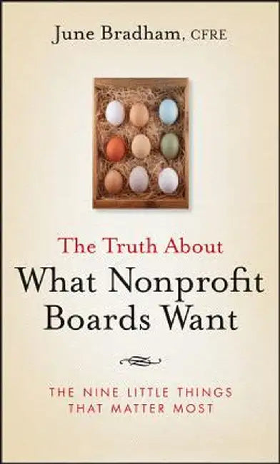 The Truth about What Nonprofit Boards Want: The Nine Little Things That Matter Most by June J. Bradham