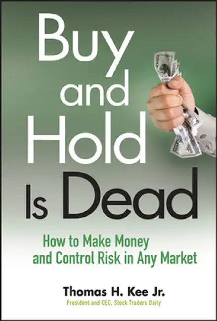 Buy and Hold Is Dead: How to Make Money and Control Risk in Any Market by Thomas H. Kee