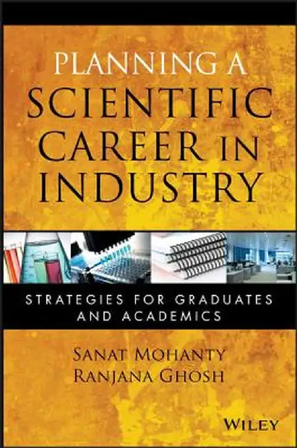Planning a Scientific Career in Industry: Strategies for Graduates and Academics by Sanat Mohanty