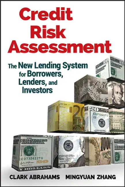 Credit Risk Assessment: The New Lending System for Borrowers, Lenders, and Investors by Clark R. Abrahams