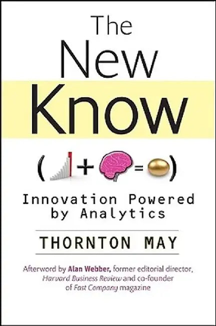 The New Know: Innovation Powered by Analytics by Thornton May