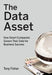 The Data Asset: How Smart Companies Govern Their Data for Business Success by Tony Fisher